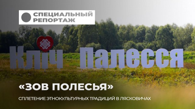 Там, где оживают корни! Фестиваль “Зов Полесья” собрал братские народы на Припяти!